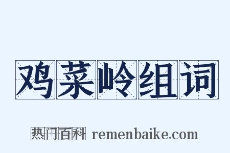 鸡菜岭组词是什么意思的图片